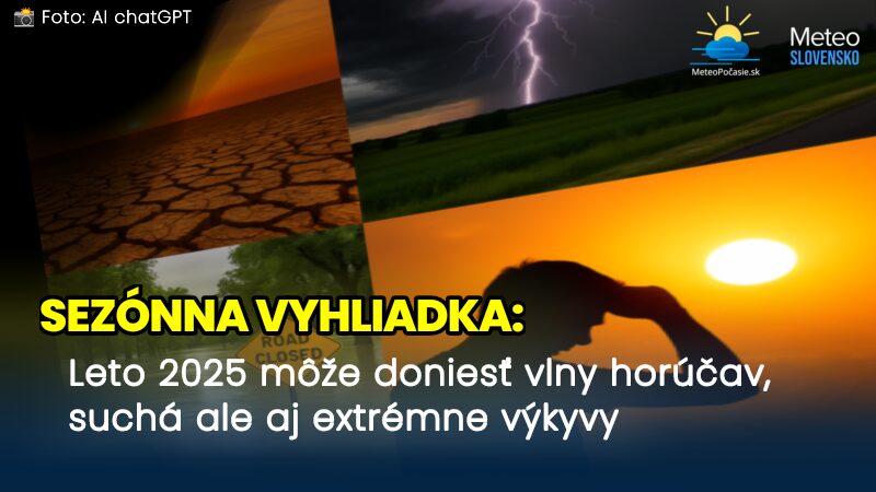 Predbežný výhľad na leto 2025: Čakajú nás horúčavy, sucho a extrémne výkyvy počasia? Predbežný výhľad na leto 2025: Čakajú nás horúčavy, sucho a extrémne výkyvy počasia?